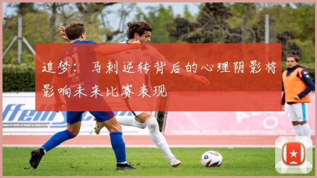 追梦：马刺逆转背后的心理阴影将影响未来比赛表现