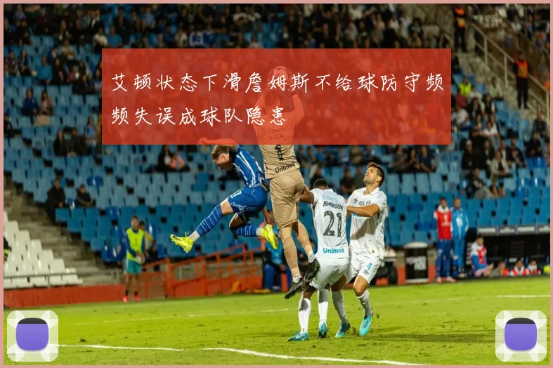 艾顿状态下滑詹姆斯不给球防守频频失误成球队隐患